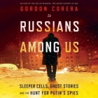 Russians Among Us: Sleeper Cells, Ghost Stories, and the Hunt for Putin's Spies By Gordon Corera, Derek Perkins (Read by) Cover Image