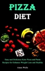 Pizza Diet: Easy and Delicious Keto Pizza and Pasta Recipes for Enhance Weight Loss and Healthy Diet By Amos Wells Cover Image