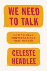 We Need to Talk: How to Have Conversations That Matter By Celeste Headlee Cover Image