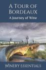 A Tour of Bordeaux: A Journey of Wine By Winery Essentials Cover Image