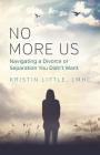 No More Us: Navigating a Divorce or Separation You Didn't Want By Lmhc Kristin Little Cover Image
