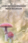 Livre des champignons pour recueillir: Le carnet de notes pour noter vos champignons trouvés By Cueilleur de Champignons Journal Cover Image