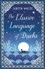 The Elusive Language of Ducks By Judith White Cover Image