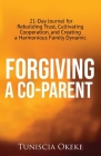 Forgiving a Co-Parent: 21-Day Journal for Rebuilding Trust, Cultivating Cooperation, and Creating a Harmonious Family Dynamic Cover Image