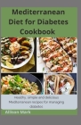 Mediterranean Diet for Diabetes Cookbook: Healthy, Simple, And Delicious Recipes For Managing Diabetes By Allison Mark Cover Image
