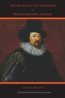 The Mystical Foundations of Francis Bacon's Science By Daniel Branco, Samuel Henriques de Araújo (Translator) Cover Image