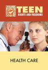 Health Care (Teen Rights and Freedoms) By Noël Merino (Editor) Cover Image