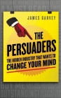 The Persuaders: The Hidden Industry That Wants to Change Your Mind Cover Image