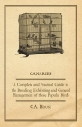 Canaries - A Complete and Practical Guide to the Breeding, Exhibiting and General Management of These Popular Birds By C. a. House Cover Image