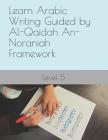 Learn Arabic Writing Guided by Al-Qaidah An-Noraniah Framework: Level 5 By N. Elkhadragy Cover Image