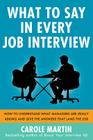 What to Say in Every Job Interview: How to Understand What Managers Are Really Asking and Give the Answers That Land the Job By Carole Martin Cover Image