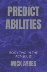 Predict-Abilities: Book Two in the Act-Series By Mick Ayres Cover Image