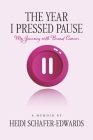 The Year I Pressed Pause:: My Journey with Breast Cancer By Heidi Schafer-Edwards Cover Image
