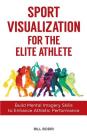 Sport Visualization for the Elite Athlete: Build Mental Imagery Skills to Enhance Athletic Performance By Bill Bodri Cover Image