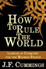How to Rule the World: Lessons in Conquest for the Modern Prince Cover Image