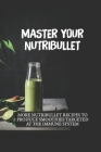 Master Your Nutribullet: More Nutribullet Recipes To Produce Smoothies Targeted At The Immune System: All Nutribullet Recipes By Cleta Cooperwood Cover Image