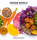 Veggie Bowls: 80 Vibrant Vegetarian One-Bowl Meals By Orathay Souksisavanh Cover Image