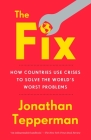 The Fix: How Countries Use Crises to Solve the World's Worst Problems By Jonathan Tepperman Cover Image