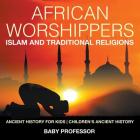 African Worshippers: Islam and Traditional Religions - Ancient History for Kids Children's Ancient History By Baby Professor Cover Image