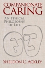 Companionate Caring: An Ethical Philosophy of Life By Sheldon C. Ackley Cover Image