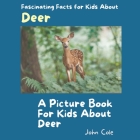 A Picture for Kids About Deer: Fascinating Facts for Kids About Deer By John Cole Cover Image