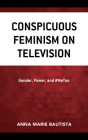 Conspicuous Feminism on Television: Gender, Power, and #MeToo By Anna Marie Bautista Cover Image