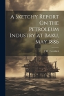 A Sketchy Report On the Petroleum Industry at Baku, May 1886 Cover Image