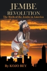 Jembe Revolution: The Birth of the Jembe in America By Kojo Bey Cover Image