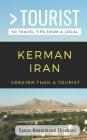 Greater Than a Tourist- Kerman Iran: 50 Travel Tips from a Local By Greater Than a. Tourist, Tim Dobos (Editor), Sanaz Honarmand Ebrahimi Cover Image