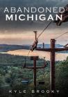 Abandoned Michigan By Kyle Brooky Cover Image
