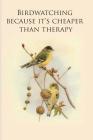 Birdwatching because it's cheaper than therapy: Gifts For Birdwatchers - a great logbook, diary or notebook for tracking bird species. 120 pages Cover Image