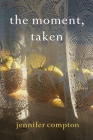 The moment, taken By Jennifer Compton Cover Image