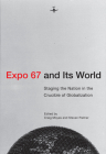 Expo 67 and Its World: Staging the Nation in the Crucible of Globalization By Craig Moyes (Editor), Steven Palmer (Editor) Cover Image