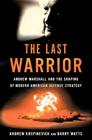 The Last Warrior: Andrew Marshall and the Shaping of Modern American Defense Strategy Cover Image
