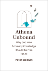 Athena Unbound: Why and How Scholarly Knowledge Should Be Free for All By Peter Baldwin Cover Image