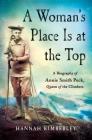 A Woman's Place Is at the Top: A Biography of Annie Smith Peck, Queen of the Climbers By Hannah Kimberley Cover Image