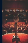 Literary Manual: A Convenient Hand-Book for the Use of Colleges, Schools, and Debating Societies By Albert Sherman Lee Cover Image