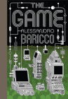 The the Game: A Digital Turning Point By Alessandro Baricco, Clarissa Botsford (Translator) Cover Image