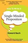 How To Write A Single-Minded Proposition: Five insights on advertising's most difficult sentence. Plus two new approaches. By Howard Ibach Cover Image
