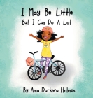 I May Be Little, But I Can Do A Lot By Ama Darkwa Holmes, Tharushi Fernando (Illustrator) Cover Image