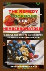 The Remedy Cookbook for Hemochromatosis: A Simple and Easy to Make Recipes to Reduce Consumption of Iron By Shelley Brander M. D. Cover Image