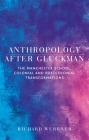 Anthropology After Gluckman: The Manchester School, Colonial and Postcolonial Transformations By Richard Werbner Cover Image