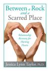 Between a Rock and a Scarred Place: Relationship Recovery for Hurting Hearts By Jessica Lynn Taylor Cover Image