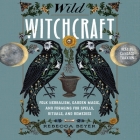Wild Witchcraft: Folk Herbalism, Garden Magic, and Foraging for Spells, Rituals, and Remedies By Rebecca Beyer, Candace Thaxton (Read by) Cover Image