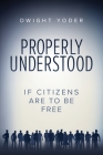 Properly Understood: If Citizens Are To Be Free By Dwight Yoder Cover Image