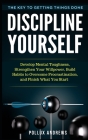 Discipline Yourself: Develop Mental Toughness, Strengthen Your Willpower, Build Habits to Overcome Procrastination, and Finish What You Sta By Pollux Andrews Cover Image