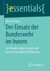 Der Einsatz Der Bundeswehr Im Innern: Ein Überblick Über Eine Aktuelle, Kontroverse Politische Diskussion (Essentials) Cover Image