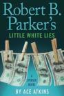 Robert B. Parker's Little White Lies (Spenser #46) By Ace Atkins Cover Image
