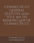 Connecticut General Statutes 2020 Title 36a The Banking Law of Connecticut By Jason Lee (Editor), Connecticut Government Cover Image