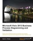 Microsoft VISIO 2013 Business Process Diagramming and Validation By David Parker Cover Image
